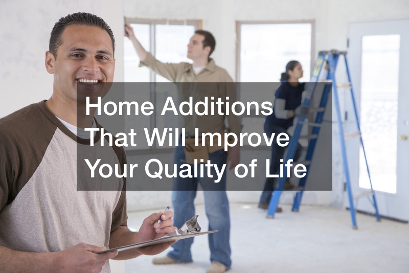 Home Additions That Will Improve Your Quality of Life