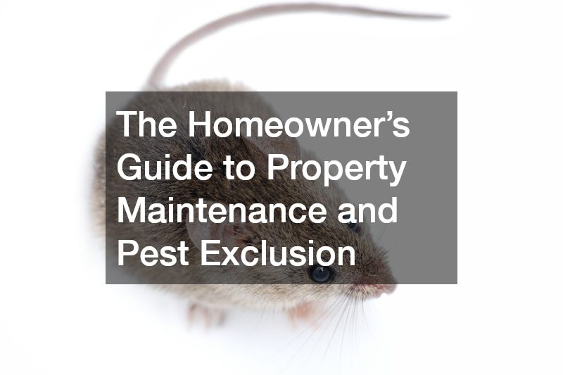 The Homeowner’s Guide to Property Maintenance and Pest Exclusion